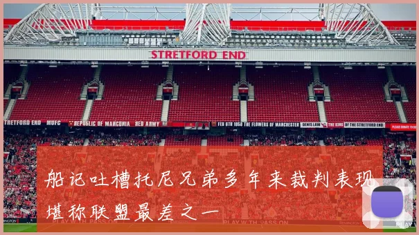 船记吐槽托尼兄弟多年来裁判表现堪称联盟最差之一